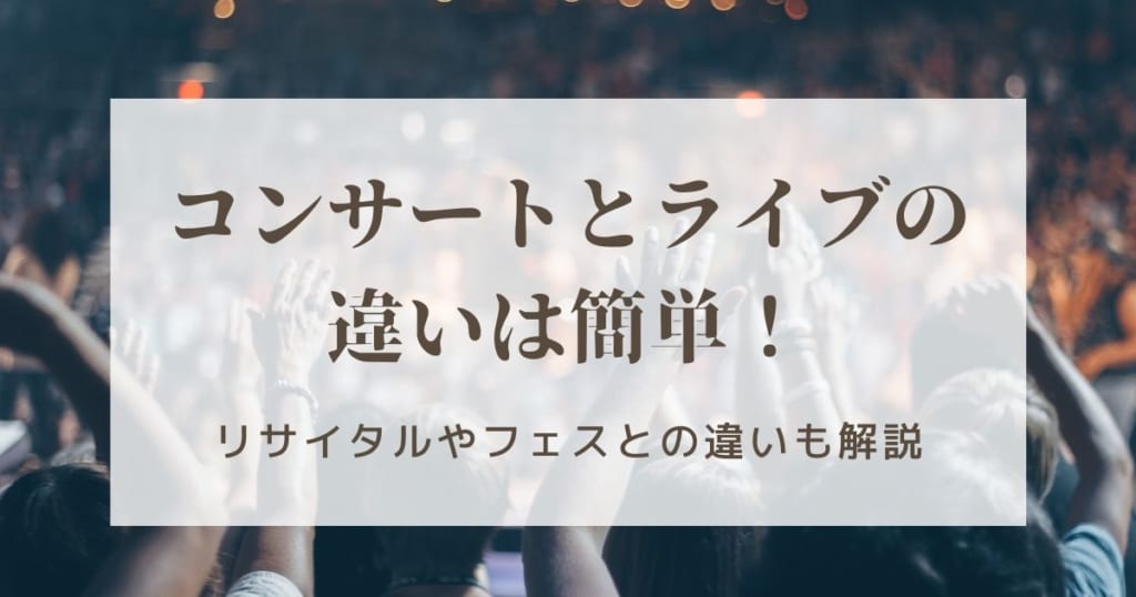 コンサートとライブの違いとは？リサイタルやフェスとの違いも解説 2025年2月 ライブutaten