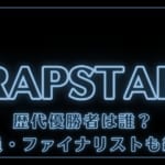 ラップスタア誕生の歴代優勝者は誰？審査員・ファイナリストも紹介！