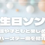 人気の誕生日ソングおすすめ16選！友達や子どもと楽しめるバースデー曲を紹介