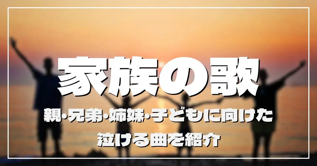家族の歌20選！親・兄弟・姉妹・子どもに向けた泣ける曲を紹介