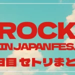 【2025】ロッキン1日目セトリ・タイムテーブル一覧！ROCK IN JAPAN FESTIVAL 2025のセットリストを随時更新