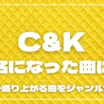 C&Kが有名になった曲は？人気曲や盛り上がる曲をジャンル別に紹介