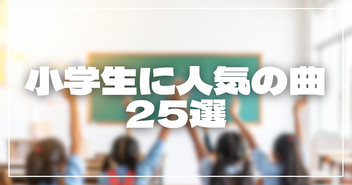 小学生に人気の曲25選！小学生の間で流行っているJ-POP＆アニソンまとめ