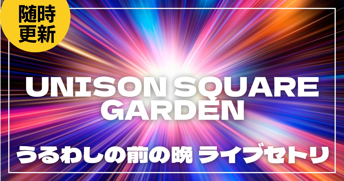 UNISON SQUARE GARDEN(ユニゾン) TOUR 2025-2026「うるわしの前の晩」ライブセトリ一覧