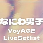 【2026】なにわ男子セトリ一覧！VoyAGEのライブセットリストを随時更新