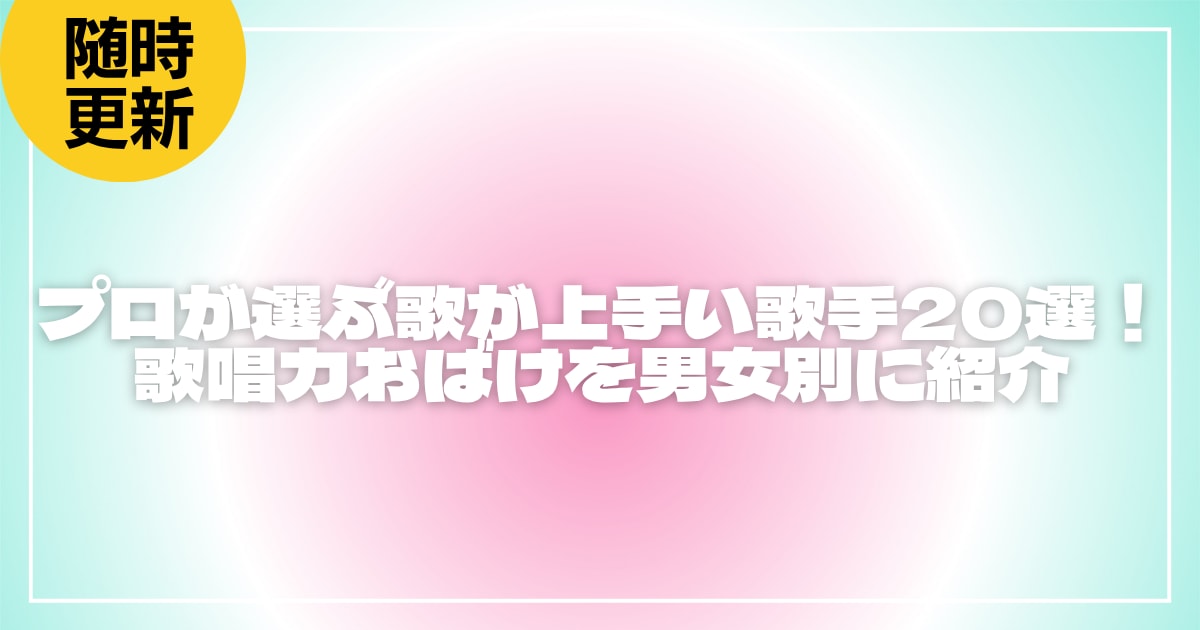 プロが選ぶ歌が上手い歌手20選！歌唱力おばけを男女別に紹介