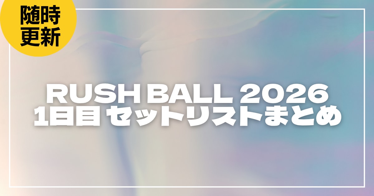 【2026】ラシュボ セトリ・タイムテーブル1日目まとめ！RUSH BALL 2026のセットリストを随時更新