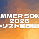 【2026】サマソニセトリ全日程まとめ！SUMMER SONIC 2026のライブセットリストを随時更新