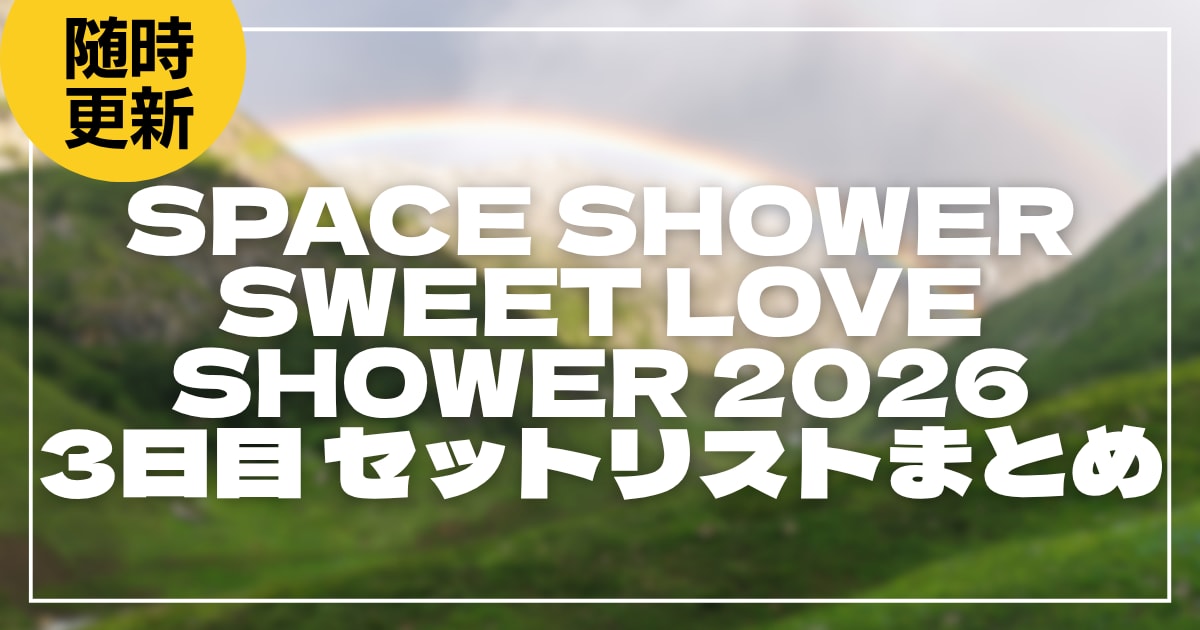 【2026】ラブシャ3日目セトリ・タイムテーブルまとめ！SPACE SHOWER SWEET LOVE SHOWER 2026のセットリストを随時更新
