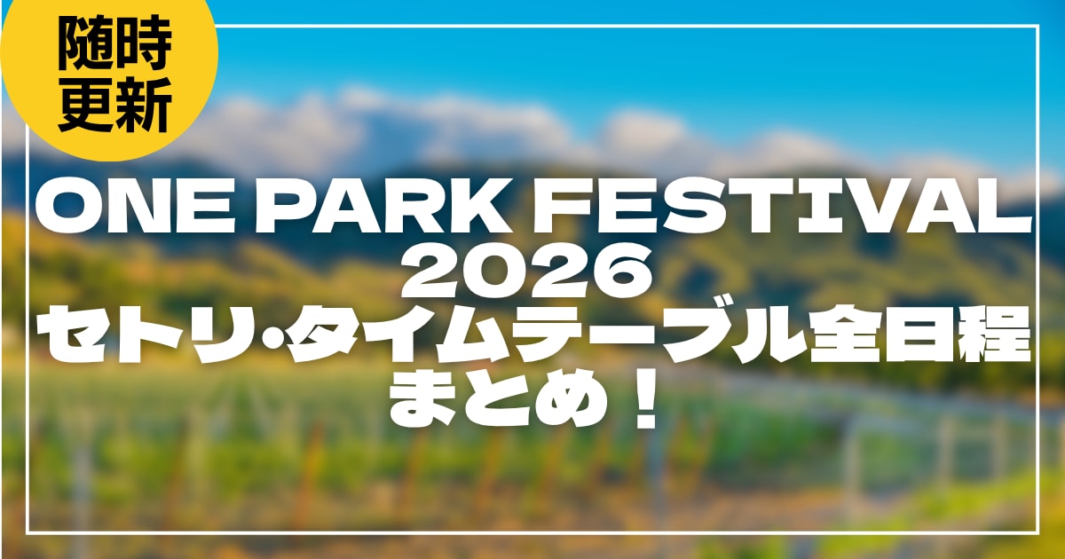ONE PARK FESTIVAL 2026 セトリ・タイムテーブル全日程まとめ！