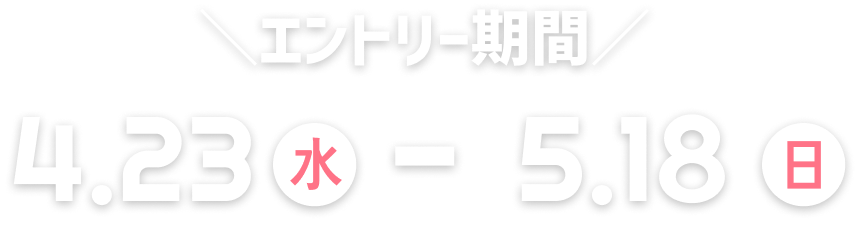 エントリー期間は、4月23日水曜日から5月25日日曜日まで