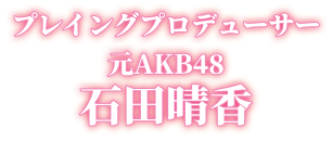 プレイングプロデューサー「石田晴香」