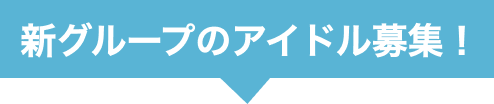 新グループのアイドル募集！