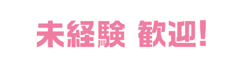 未経験者 歓迎！