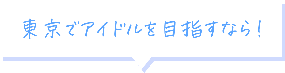 東京でアイドルを目指すなら!