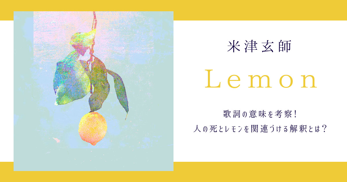 米津玄師 Lemon の歌詞の意味を考察 人の死とレモンを関連づける解釈とは 歌詞検索サイト Utaten ふりがな付