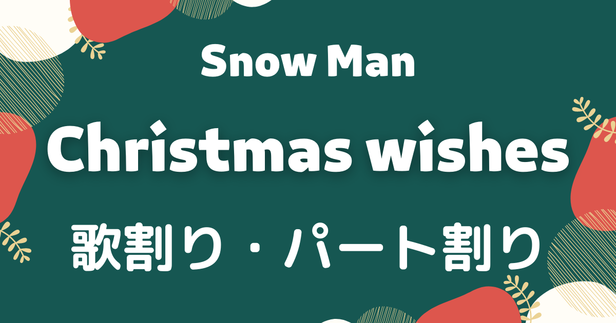 歌割り・パート割り】Snow Man (スノーマン)「Christmas wishes